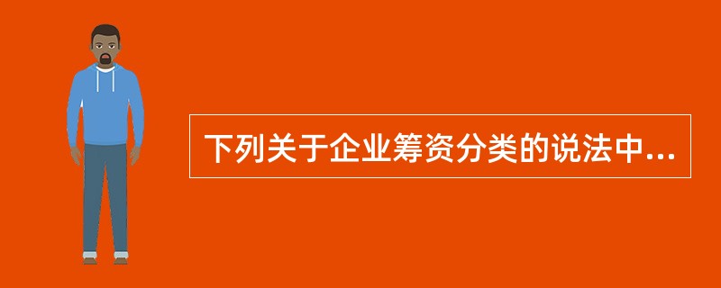 下列关于企业筹资分类的说法中，不正确的是（）。