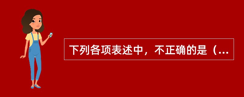 下列各项表述中，不正确的是（　）。</p>