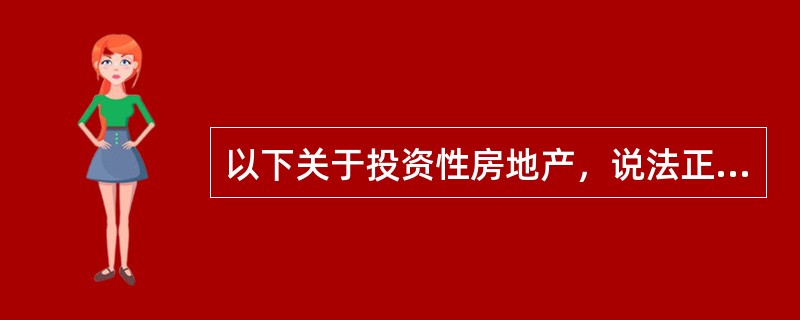 以下关于投资性房地产，说法正确的有（）。</p>