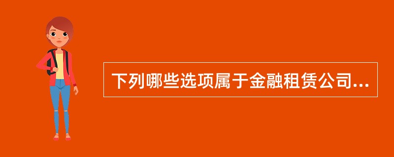 下列哪些选项属于金融租赁公司的基本业务范围（）。</p>