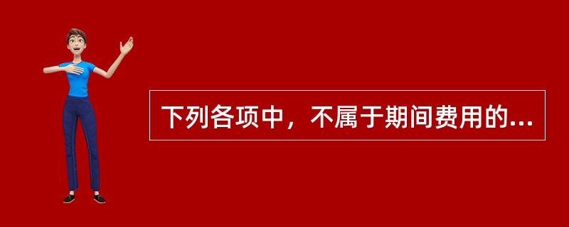 下列各项中，不属于期间费用的是（　）。