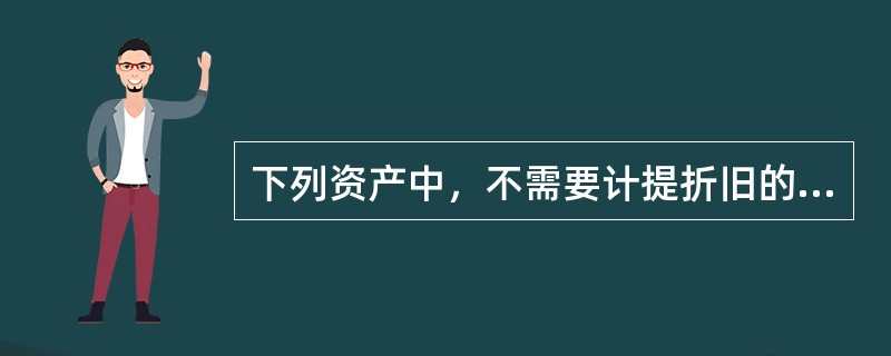 下列资产中，不需要计提折旧的是（　　）。