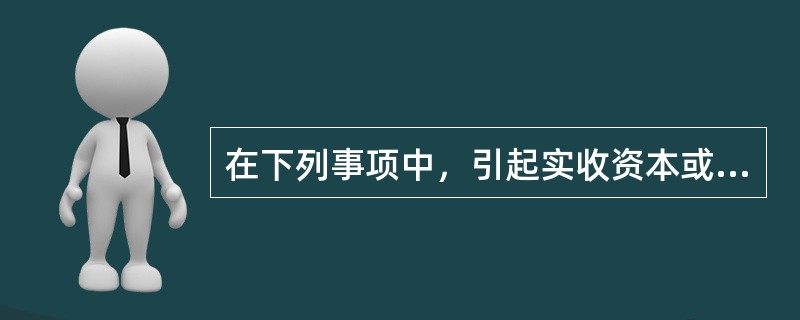 在下列事项中，引起实收资本或股本减少的是（　）。