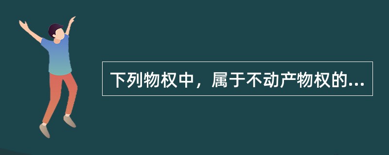 下列物权中，属于不动产物权的有（）。</p>