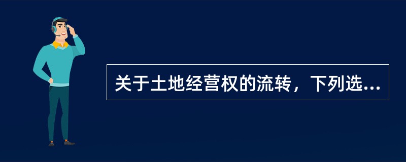 关于土地经营权的流转，下列选项中说法正确的是（　）。