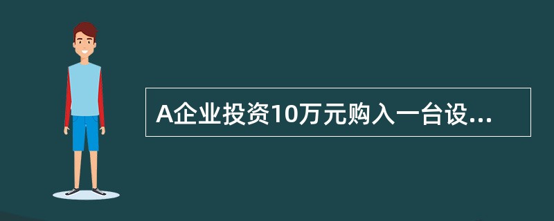 A企业投资10万元购入一台设备，无其他投资，初始期为0，预计使用年限为10年，无残值。设备投产后预计每年可获得净利4万元，则该投资的静态投资回收期为（　）年。
