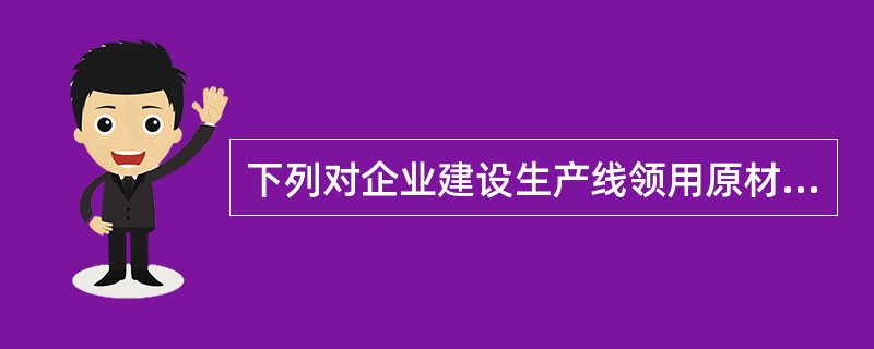下列对企业建设生产线领用原材料的会计处理说法中，正确的是（　　）。