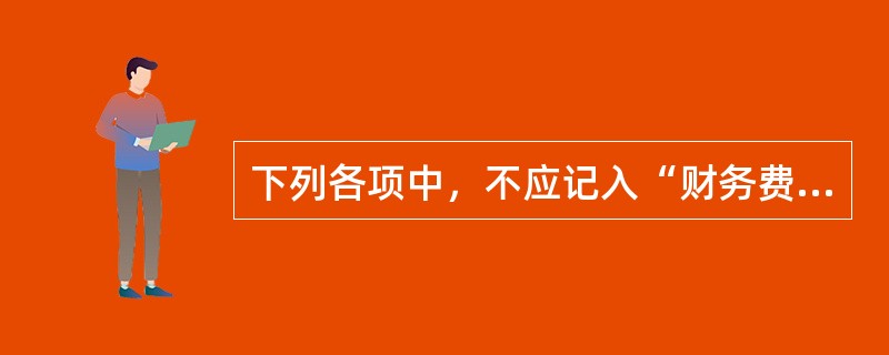 下列各项中，不应记入“财务费用”的是（　　）。