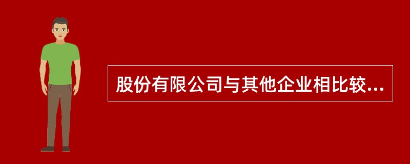 股份有限公司与其他企业相比较，下列说法正确的是（　）。