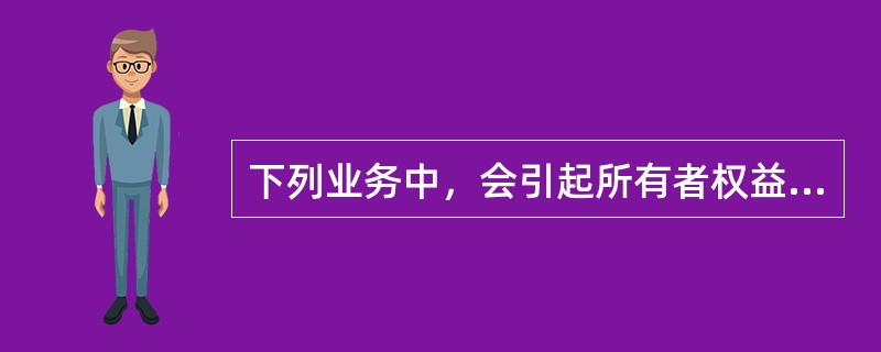 下列业务中，会引起所有者权益变动的是（　）。