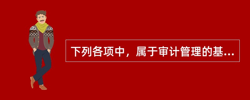 下列各项中，属于审计管理的基础工作包括的内容有：</p>