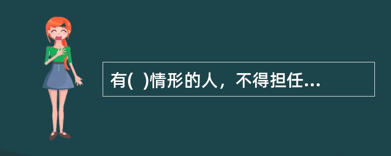 有(  )情形的人，不得担任公司的董事、监事、高级管理人员。</p>