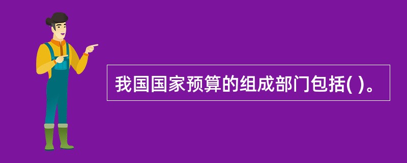 我国国家预算的组成部门包括( )。