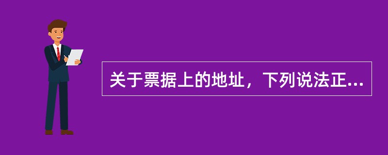 关于票据上的地址，下列说法正确的有（　）。