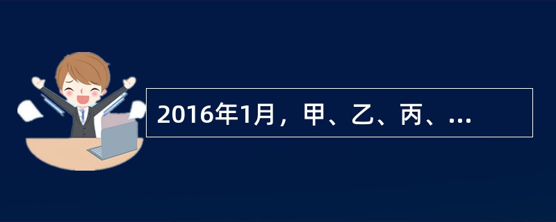 2016年1月，甲、乙、丙、丁四人共同投资设立A有限责任公司（简称“A公司”），注册资本500万元，主要从事商品批发与零售。公司章程规定：甲、乙、丙、丁分别以实物、现金、知识产权与劳务出资，出资额分别