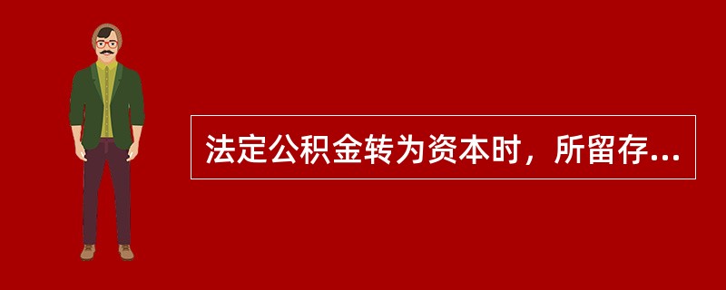 法定公积金转为资本时，所留存的法定公积金不得少于转增前公司注册资本的比例为（　）。