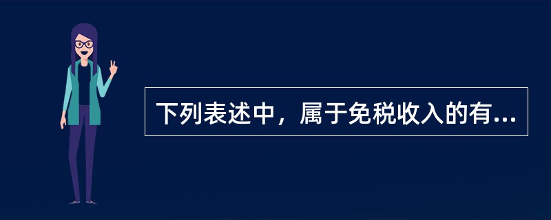 下列表述中，属于免税收入的有（　）。