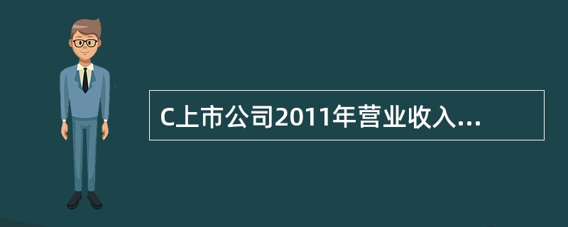 C上市公司2011年营业收入为6000万元，营业成本为4000万元，营业税金及附加为60万元，销售费用为200万元，管理费用为300万元，财务费用为70万元，资产减值损失为20万元，公允价值变动收益为