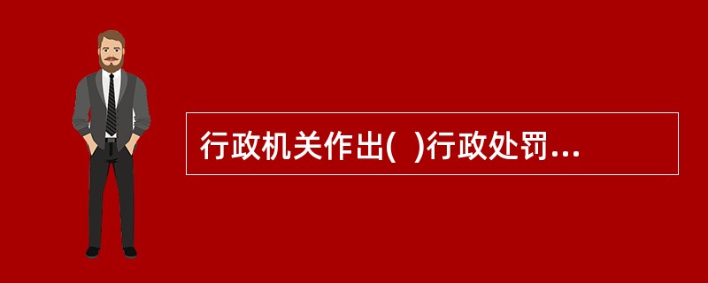 行政机关作出(  )行政处罚决定前，应告知当事人有要求昕证的权利。