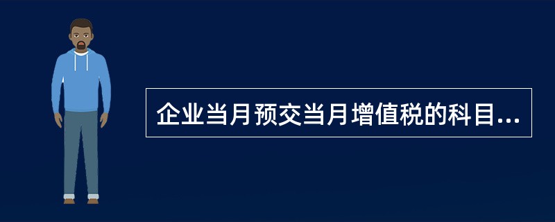 企业当月预交当月增值税的科目是（）。