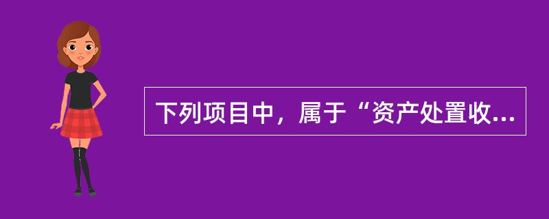 下列项目中，属于“资产处置收益”的有（  ）。</p>