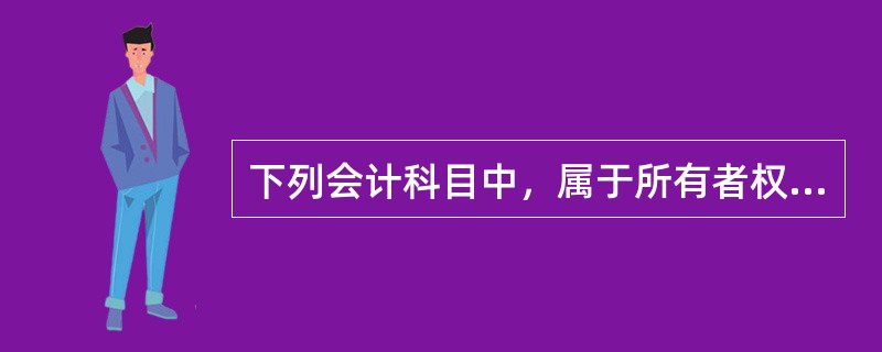 下列会计科目中，属于所有者权益类的有（ ）。