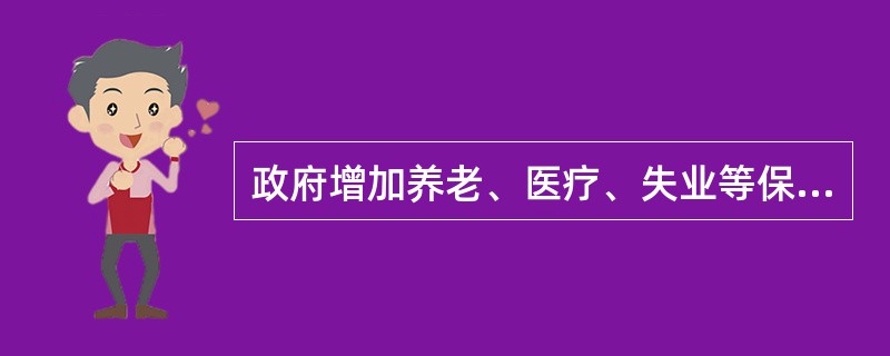 政府增加养老、医疗、失业等保险基金支出有利于（）。