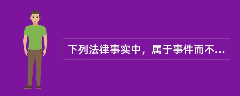 下列法律事实中，属于事件而不属于行为的是（　）。