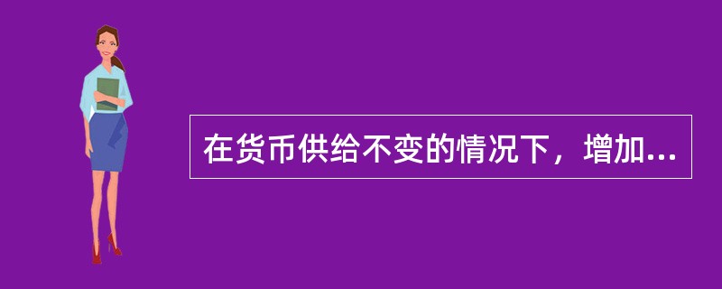 在货币供给不变的情况下，增加财政支出会在一定程度上导致（  ）。</p>