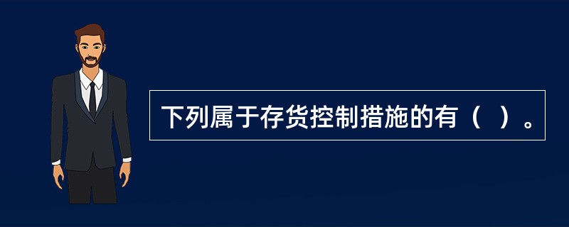 下列属于存货控制措施的有（  ）。