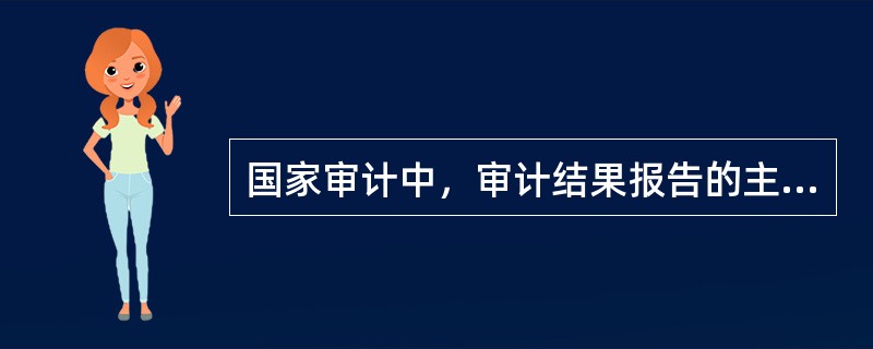 国家审计中，审计结果报告的主要内容包括（　）。