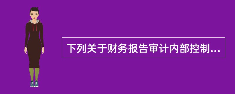 下列关于财务报告审计内部控制测评的说法中，不正确的是：</p>