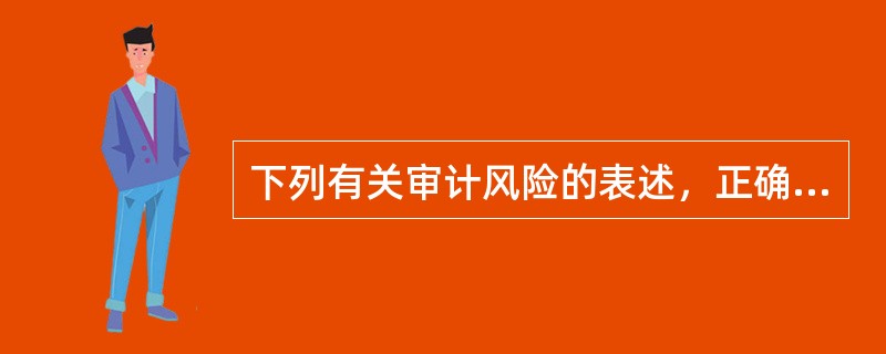 下列有关审计风险的表述，正确的是：