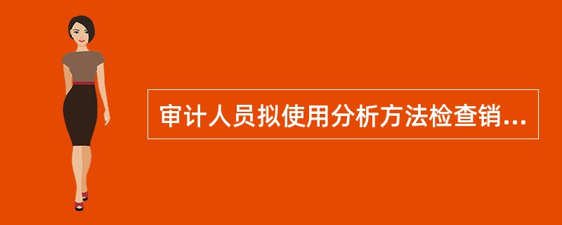 审计人员拟使用分析方法检查销售费用合理性，以下情况不适用分析方法的是（）。