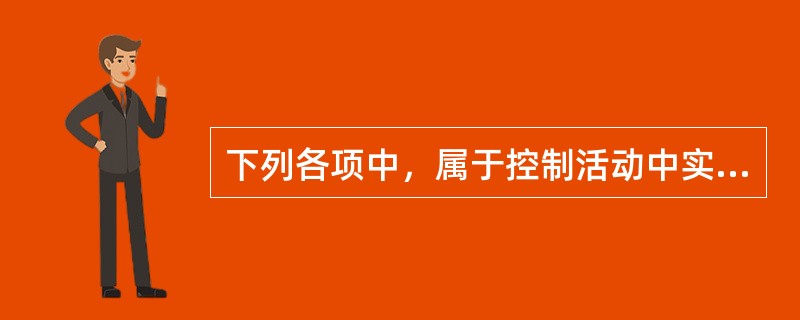 下列各项中，属于控制活动中实物控制的有：