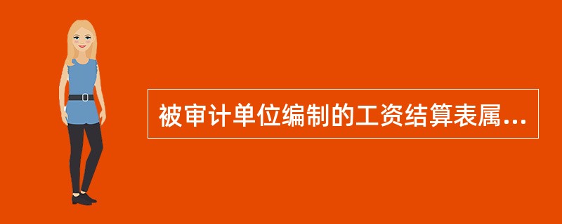 被审计单位编制的工资结算表属于下列各类审计证据中的（　）。