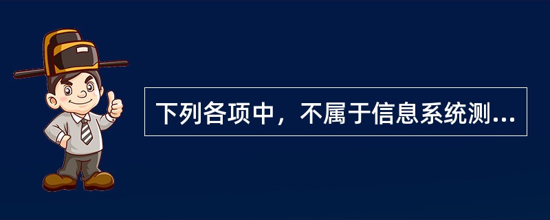 下列各项中，不属于信息系统测试方法的是：</p>