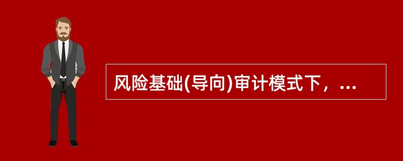 风险基础(导向)审计模式下，审计风险取决于(  )。