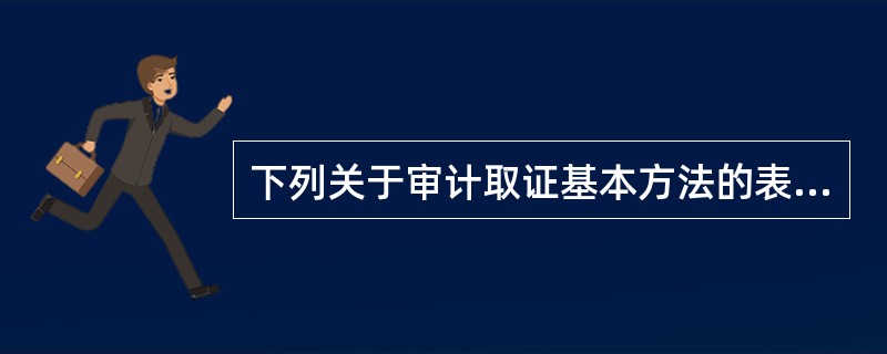 下列关于审计取证基本方法的表述中，错误的是：