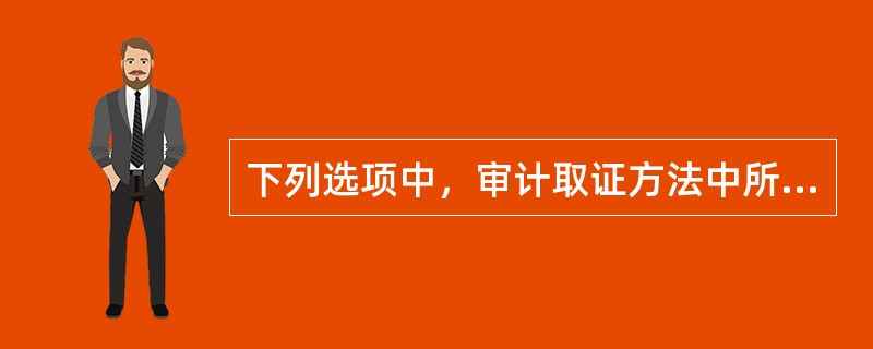 下列选项中，审计取证方法中所获得的审计证据可靠性较高的是（　）。