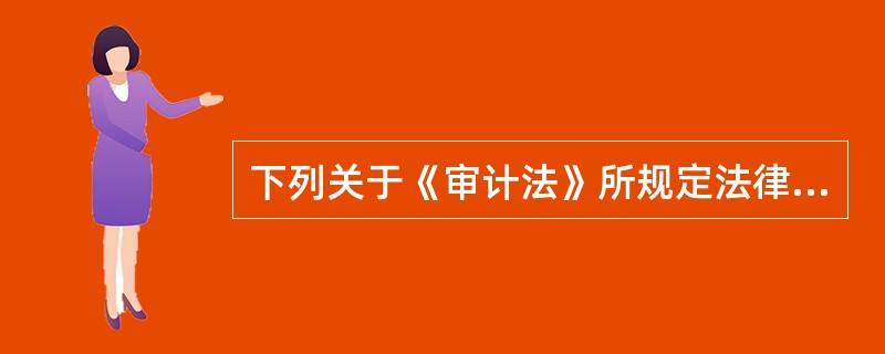 下列关于《审计法》所规定法律责任的表述，正确的是：</p>