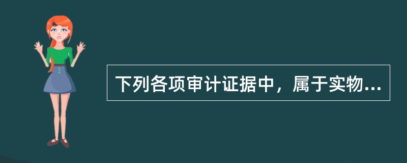 下列各项审计证据中，属于实物证据的是（　）。