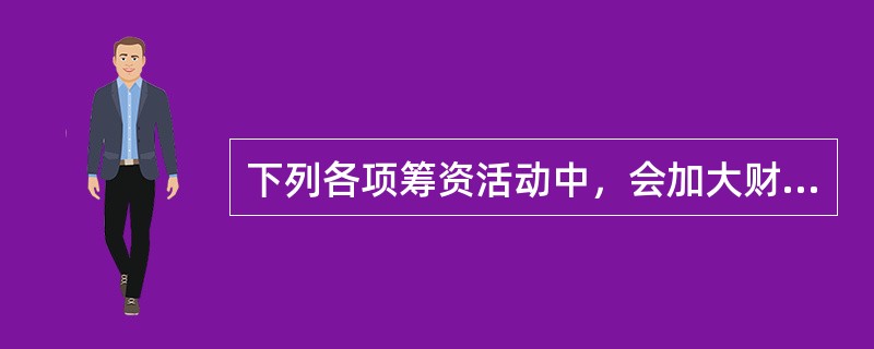 下列各项筹资活动中，会加大财务杠杆作用的是（  ）。