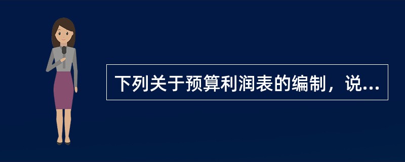 下列关于预算利润表的编制，说法正确的有（　）。