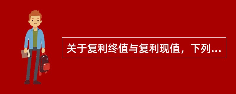 关于复利终值与复利现值，下列表述中正确的是（　）。