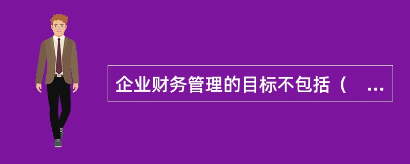 企业财务管理的目标不包括（　）。