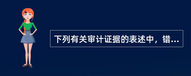 下列有关审计证据的表述中，错误的是：</p>