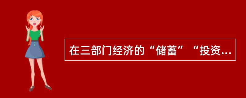 在三部门经济的“储蓄”“投资”恒等式中，（T－G）为（  ）。</p>