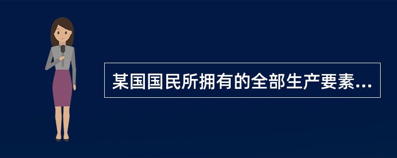某国国民所拥有的全部生产要素生产的最终产品的市场价值，称作（  ）。</p>