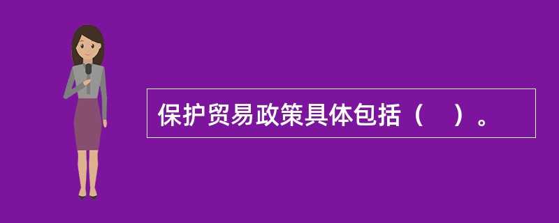 保护贸易政策具体包括（　）。